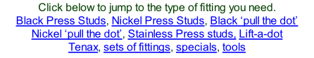 Click below to jump to the type of fitting you need. Black Press Studs, Nickel Press Studs, Black ‘pull the dot’ Nickel ‘pull the dot’, Stainless Press studs, Lift-a-dot Tenax, sets of fittings, specials, tools