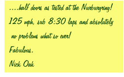 ....half doors as tested at the Nurburgring!   125 mph, sub 8:30 laps and absolutely    no problems what so ever!      Fabulous.   Nick Oak